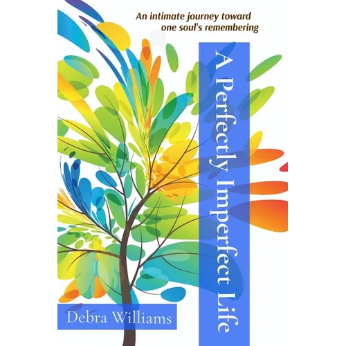 A Perfectly Imperfect Life: An intimate journey toward one soul's remembering