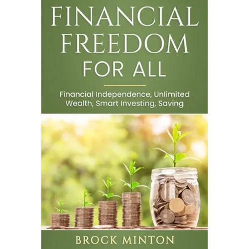 Financial Freedom for All: Financial Independence, Unlimited Wealth, Smart Investing, Saving