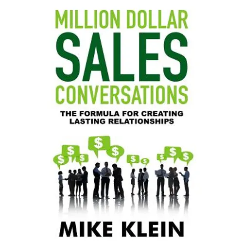 Million Dollar Sales Conversations: The Formula for Creating Last Relationships