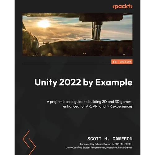 Unity 2022 by Example: A project-based guide to building 2D and 3D games, enhanced for AR, VR, and MR experiences