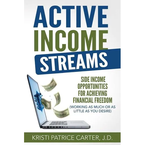 Active Income Streams: Side Income Opportunities For Achieving Financial Freedom (Working As Much or As Little As You Desire)