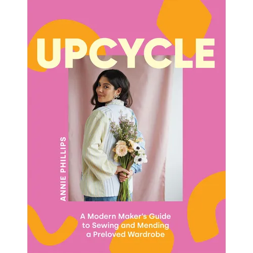 Upcycle: A Modern Maker's Guide to Sewing and Mending a Preloved Wardrobe