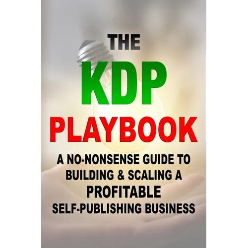 The KDP Playbook: A No-Nonsense Guide to Building & Scaling a Profitable Self-Publishing Business