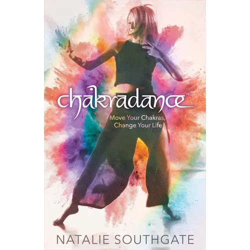 Chakradance: Move Your Chakras, Change Your Life