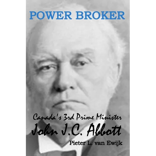 Power Broker: Canada's 3rd Prime Minister, John J.C. Abbott