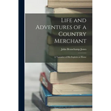 Life and Adventures of a Country Merchant: A Narrative of His Exploits at Home - Paperback