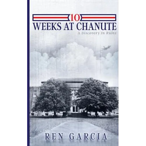 10 Weeks at Chanute: A Discovery in Ruins
