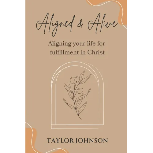 Aligned and Alive: Aligning your life for fulfillment in Christ