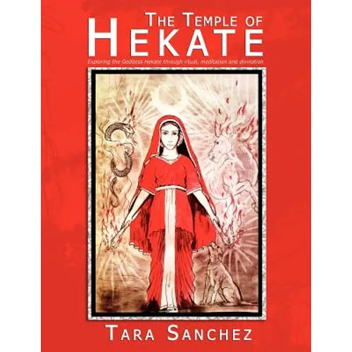 The Temple of Hekate: Exploring the Goddess Hekate Through Ritual, Meditation and Divination