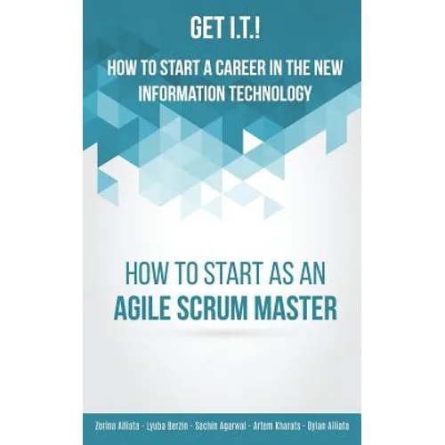 Get I.T.! How to Start a Career in the New Information Technology: How to Start as an Agile Scrum Master