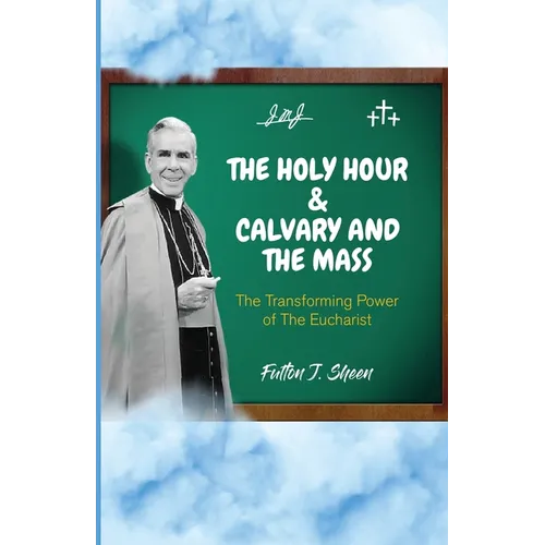 The Holy Hour and Calvary and the Mass: The Transforming Power of The Eucharist