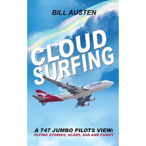 Cloud Surfing: A 747 Jumbo Pilots View, Flying Stories, Scary, Sad and Funny