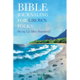 Bible Journaling for Grown Folks: Having Life More Abundantly!