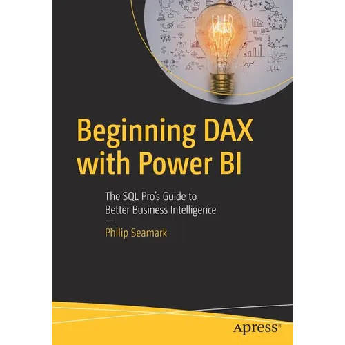 Beginning Dax with Power Bi: The SQL Pro's Guide to Better Business Intelligence
