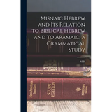 Misnaic Hebrew and its Relation to Biblical Hebrew and to Aramaic, a Grammatical Study