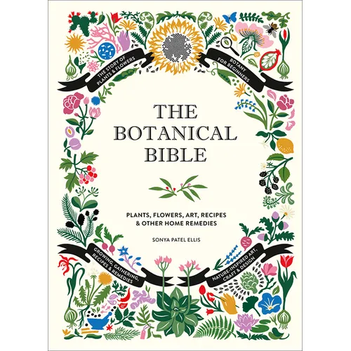 The Botanical Bible: Plants, Flowers, Art, Recipes & Other Home Uses