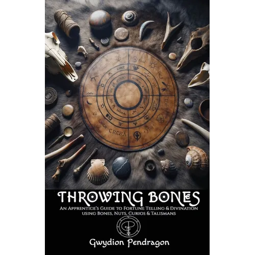 Throwing Bones: An Apprentice's Guide to Fortune Telling and Divination Using Bones, Nuts, Curios, and Talismans.