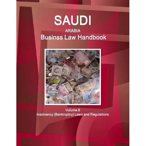 Saudi Arabia Business Law Handbook Volume 6 Insolvency (Bankruptcy) Laws and Regulations