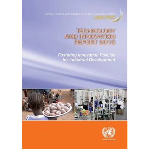 Technology and Innovation Report 2015: Fostering Innovation Policies for Industrial Development