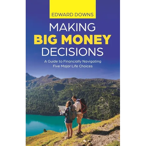 Making Big Money Decisions: A guide to financially navigating five major life choices