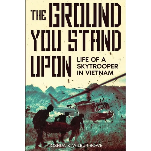The Ground You Stand Upon: Life of a Skytrooper in Vietnam