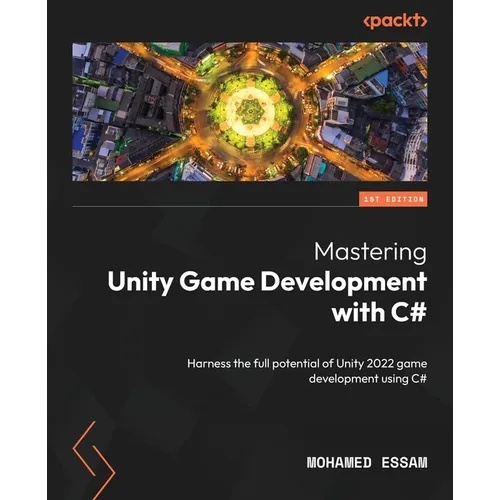 Mastering Unity Game Development with C#: Harness the full potential of Unity 2022 game development using C#