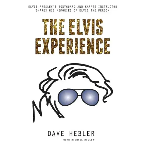 The Elvis Experience: Elvis Presley's Bodyguard and Karate Instructor Shares His Memories of Elvis the Person