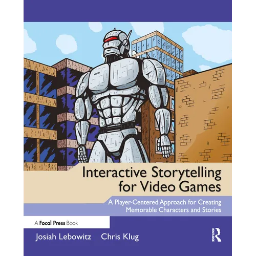 Interactive Storytelling for Video Games: Proven Writing Techniques for Role Playing Games, Online Games, First Person Shooters, and more