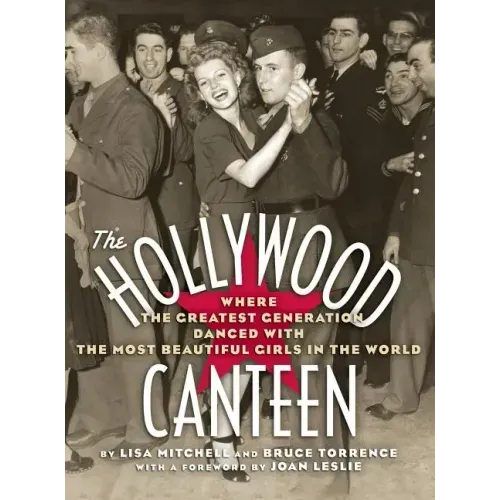 The Hollywood Canteen: Where the Greatest Generation Danced with the Most Beautiful Girls in the World (Hardback)