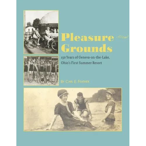 Pleasure Grounds: 150 Summers of Geneva-on-the-Lake, Ohio's First Summer Resort