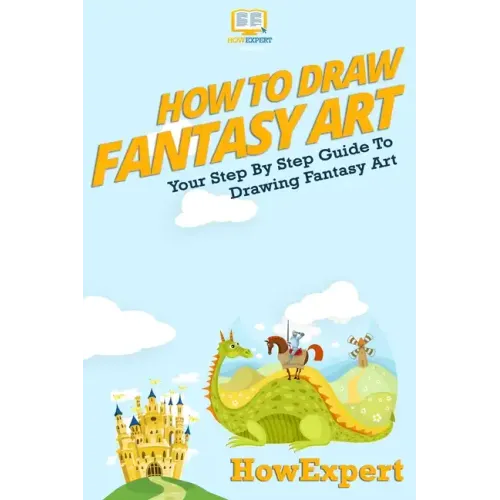 How To Draw Fantasy Art: Your Step-By-Step Guide To Drawing Fantasy Art