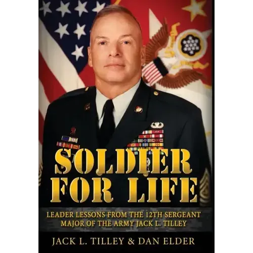 Soldier for Life: Leader Lessons From The 12th Sergeant Major Of The Army Jack L. Tilley