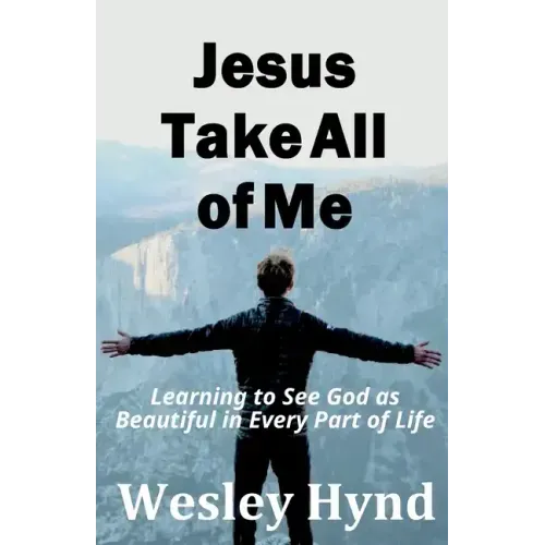 Jesus Take All of Me: Learning to See God as Beautiful in Every Part of Life