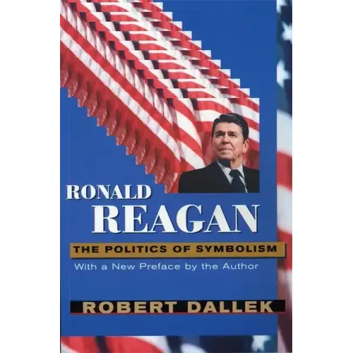 Ronald Reagan: The Politics of Symbolism, with a New Preface