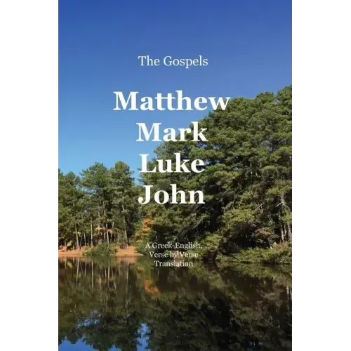 The Gospels: Matthew, Mark, Luke, John: A Greek-English, Verse by Verse Translation