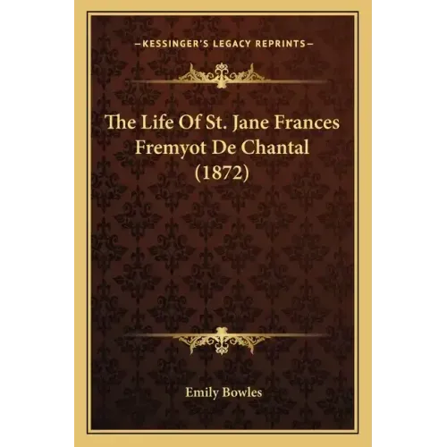 The Life Of St. Jane Frances Fremyot De Chantal (1872)