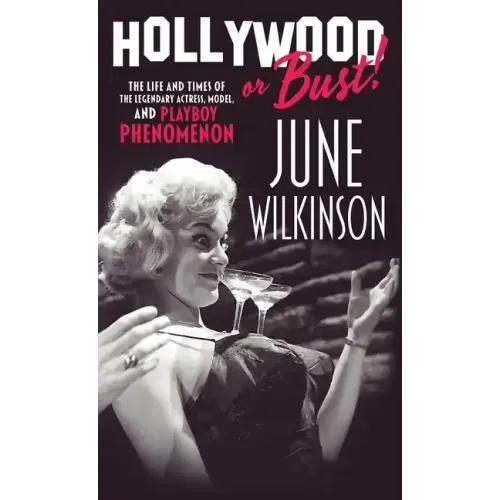 Hollywood or Bust!: The life and times of the legendary actress, model, and Playboy phenomenon June Wilkinson