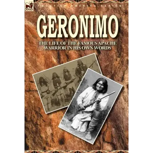Geronimo: the Life of the Famous Apache Warrior in His Own Words