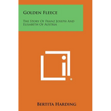 Golden Fleece: The Story of Franz Joseph and Elisabeth of Austria - Paperback