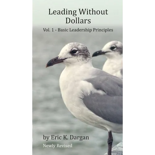 Leading Without Dollars: Vol. I - Basic Leadership Principles