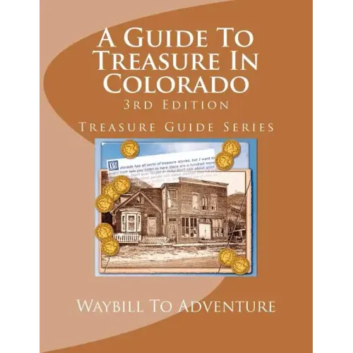 A Guide To Treasure In Colorado, 3rd Edition: Treasure Guide Series