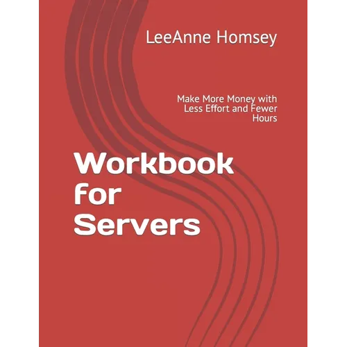 Workbook for Servers: Make More Money with Less Effort and Fewer Hours