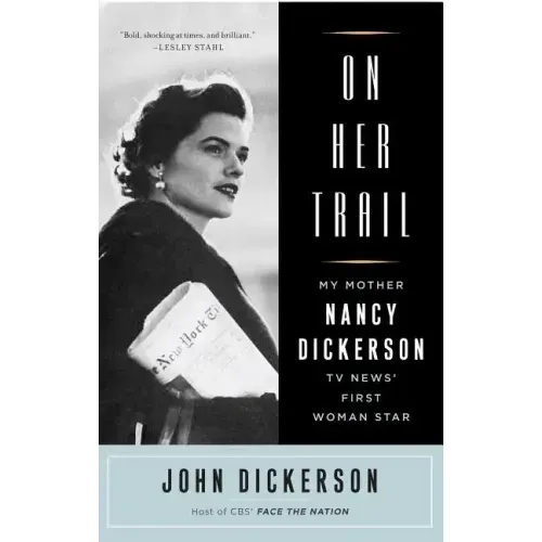 On Her Trail: My Mother, Nancy Dickerson, TV News' First Woman Star