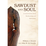 Sawdust and Soul: A Conversation about Woodworking and Spirituality - Hardcover