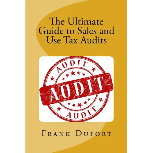 The Ultimate Guide to Sales and Use Tax Audits: Your guide to understanding and preparing for a sales and use tax audit.