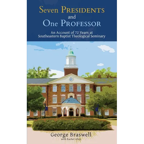 Seven Presidents and One Professor: An Account of 72 Years at Southeastern Baptist Theological Seminary