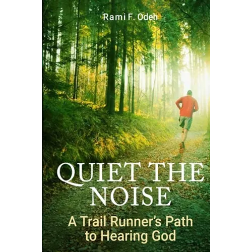 Quiet The Noise: A Trail Runner's Path to Hearing God
