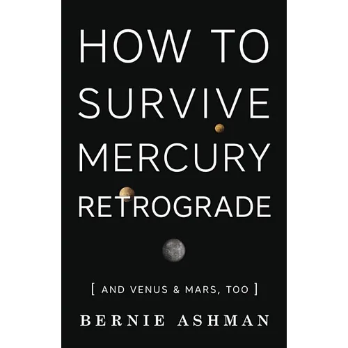 How to Survive Mercury Retrograde: And Venus & Mars, Too