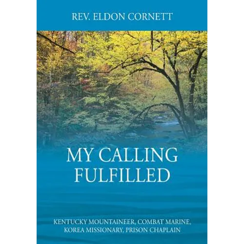 My Calling Fulfilled: Kentucky Mountaineer, Combat Marine, Korea Missionary, Prison Chaplain