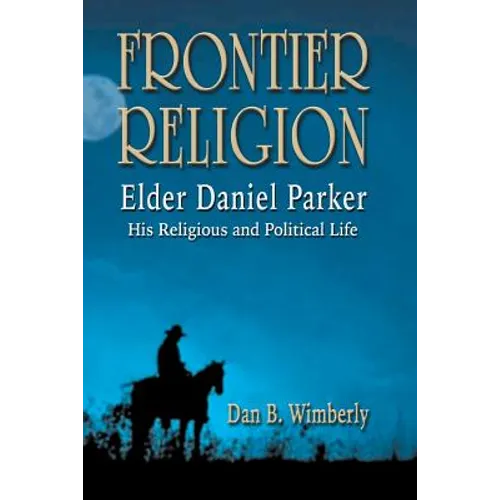 Frontier Religion: Elder Daniel Parker - His Religious and Political Life